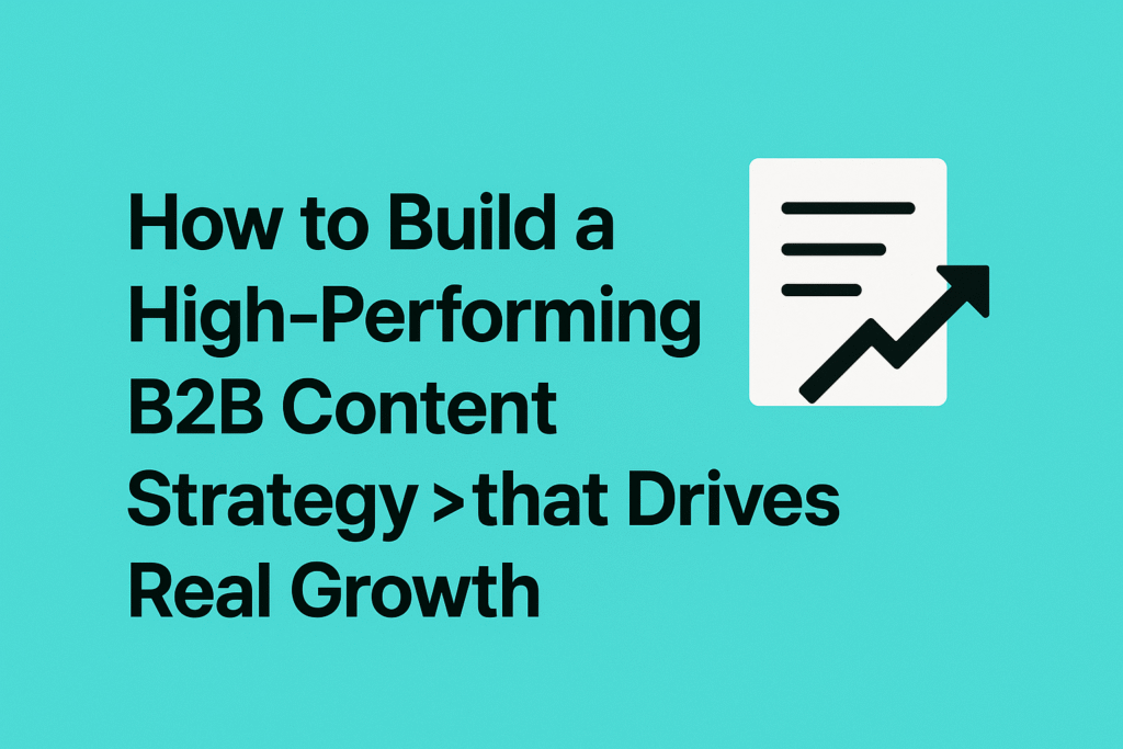How to Build a High-Performing B2B Content Strategy That Drives Real ...